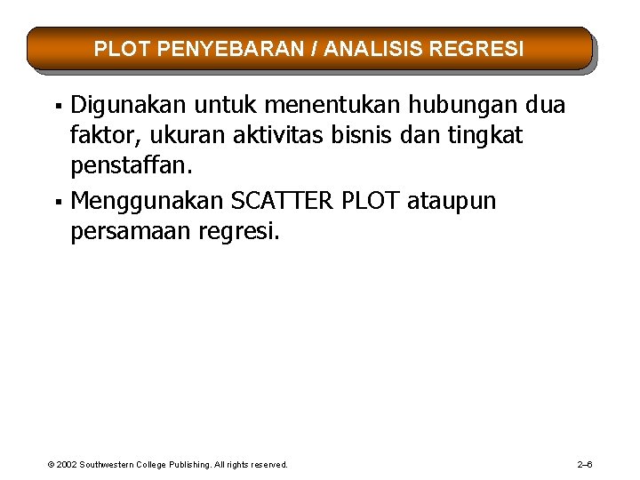 PLOT PENYEBARAN / ANALISIS REGRESI Digunakan untuk menentukan hubungan dua faktor, ukuran aktivitas bisnis