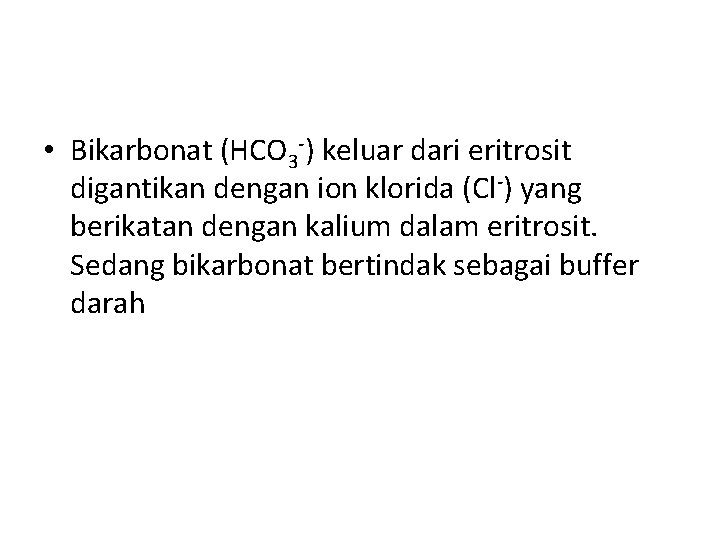  • Bikarbonat (HCO 3 -) keluar dari eritrosit digantikan dengan ion klorida (Cl-)