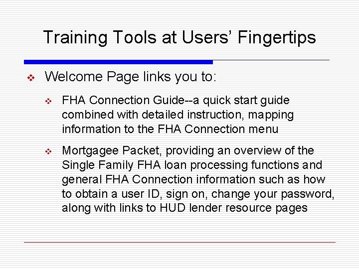 Training Tools at Users’ Fingertips v Welcome Page links you to: v FHA Connection