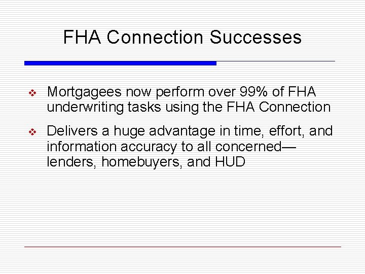 FHA Connection Successes v Mortgagees now perform over 99% of FHA underwriting tasks using