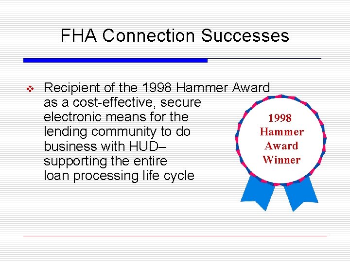 FHA Connection Successes v Recipient of the 1998 Hammer Award as a cost-effective, secure