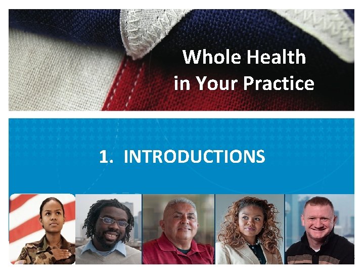 Whole Health in Your Practice 1. INTRODUCTIONS 