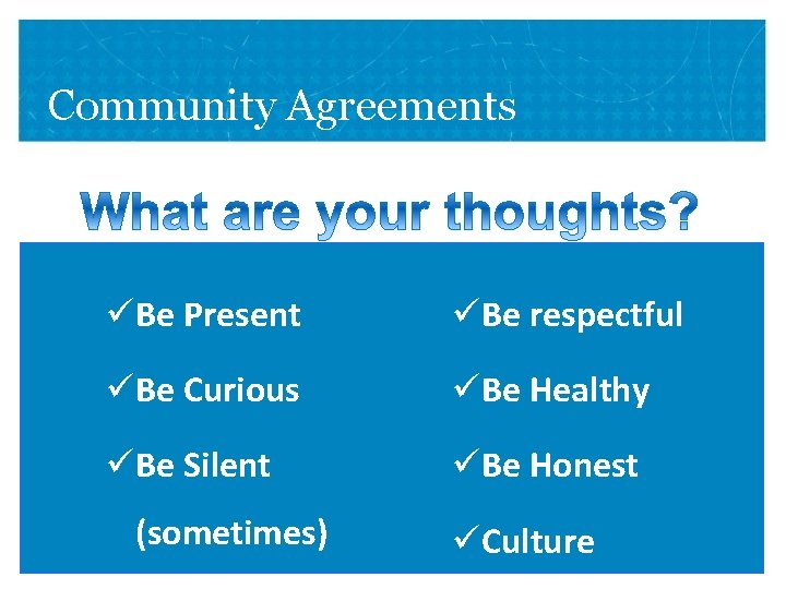 Community Agreements üBe Present üBe respectful üBe Curious üBe Healthy üBe Silent üBe Honest