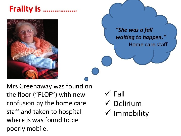 Frailty is ……………… “She was a fall waiting to happen. ” Home care staff