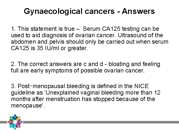 Gynaecological cancers - Answers 1. This statement is true – Serum CA 125 testing Gynaecological cancers - Answers 1. This statement is true – Serum CA 125 testing