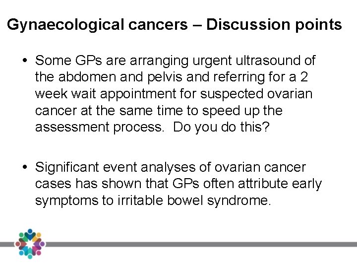 Gynaecological cancers – Discussion points Some GPs are arranging urgent ultrasound of the abdomen Gynaecological cancers – Discussion points Some GPs are arranging urgent ultrasound of the abdomen