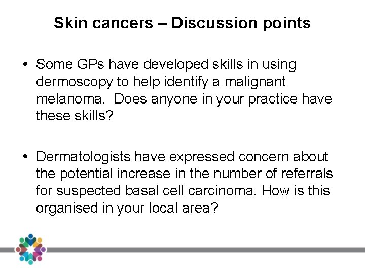Skin cancers – Discussion points Some GPs have developed skills in using dermoscopy to Skin cancers – Discussion points Some GPs have developed skills in using dermoscopy to