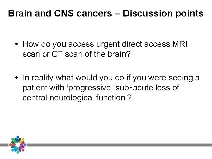 Brain and CNS cancers – Discussion points How do you access urgent direct access Brain and CNS cancers – Discussion points How do you access urgent direct access