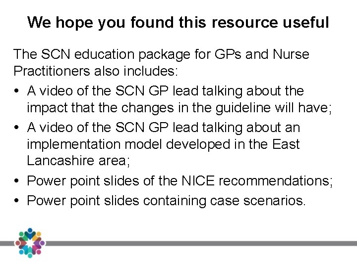 We hope you found this resource useful The SCN education package for GPs and We hope you found this resource useful The SCN education package for GPs and
