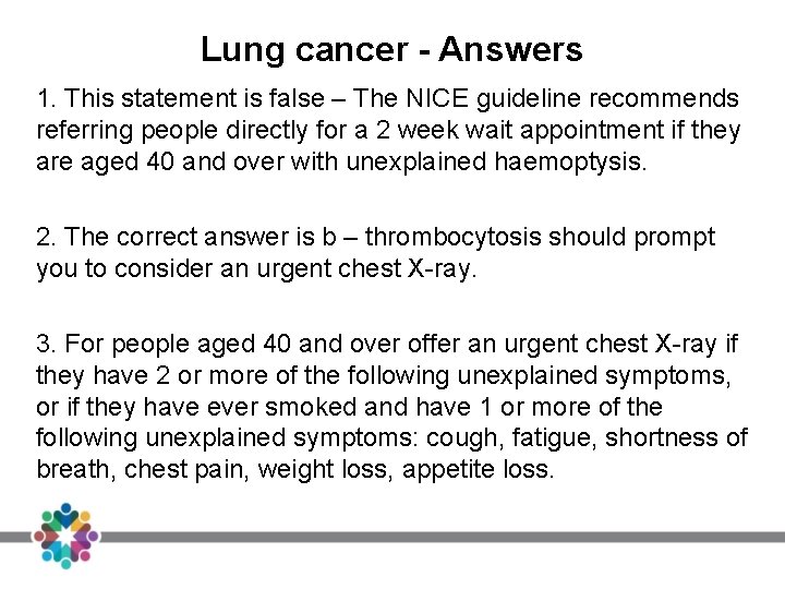 Lung cancer - Answers 1. This statement is false – The NICE guideline recommends Lung cancer - Answers 1. This statement is false – The NICE guideline recommends