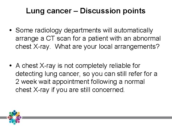 Lung cancer – Discussion points Some radiology departments will automatically arrange a CT scan Lung cancer – Discussion points Some radiology departments will automatically arrange a CT scan