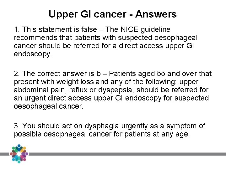 Upper GI cancer - Answers 1. This statement is false – The NICE guideline Upper GI cancer - Answers 1. This statement is false – The NICE guideline