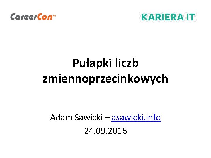 Pułapki liczb zmiennoprzecinkowych Adam Sawicki – asawicki. info 24. 09. 2016 