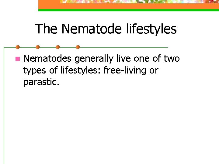 The Nematode lifestyles n Nematodes generally live one of two types of lifestyles: free-living