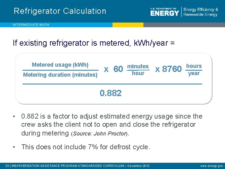 Refrigerator Calculation INTERMEDIATE MATH If existing refrigerator is metered, k. Wh/year = Metered usage