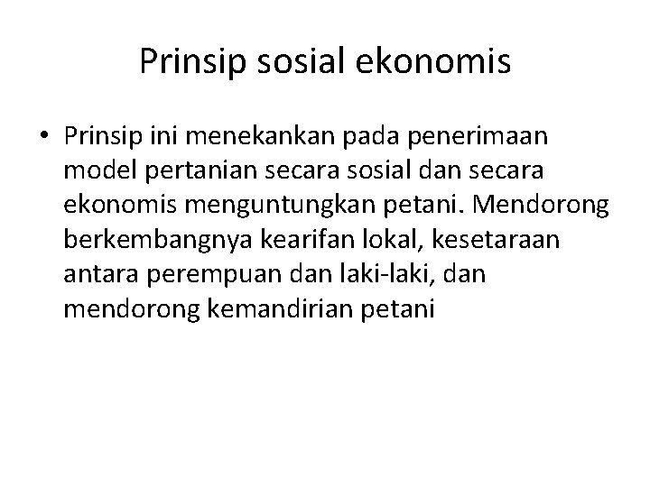Prinsip sosial ekonomis • Prinsip ini menekankan pada penerimaan model pertanian secara sosial dan