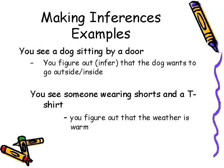 Making Inferences Examples You see a dog sitting by a door – You figure