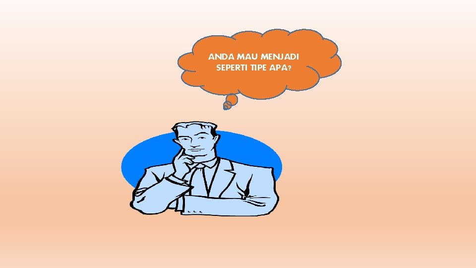 ANDA MAU MENJADI SEPERTI TIPE APA? 