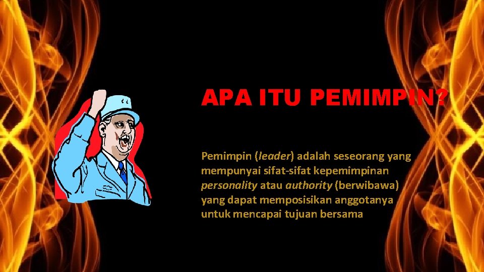 APA ITU PEMIMPIN? Pemimpin (leader) adalah seseorang yang mempunyai sifat-sifat kepemimpinan personality atau authority