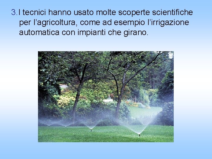 3. I tecnici hanno usato molte scoperte scientifiche per l’agricoltura, come ad esempio l’irrigazione