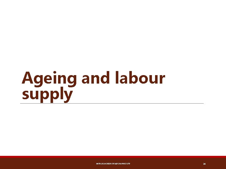 Ageing and labour supply NATALIE JACKSON DEMOGRAPHICS LTD 24 