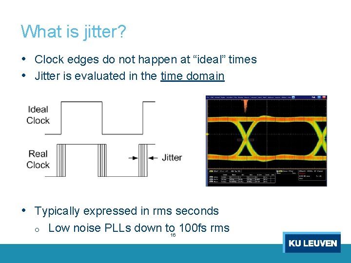 What is jitter? • Clock edges do not happen at “ideal” times • Jitter