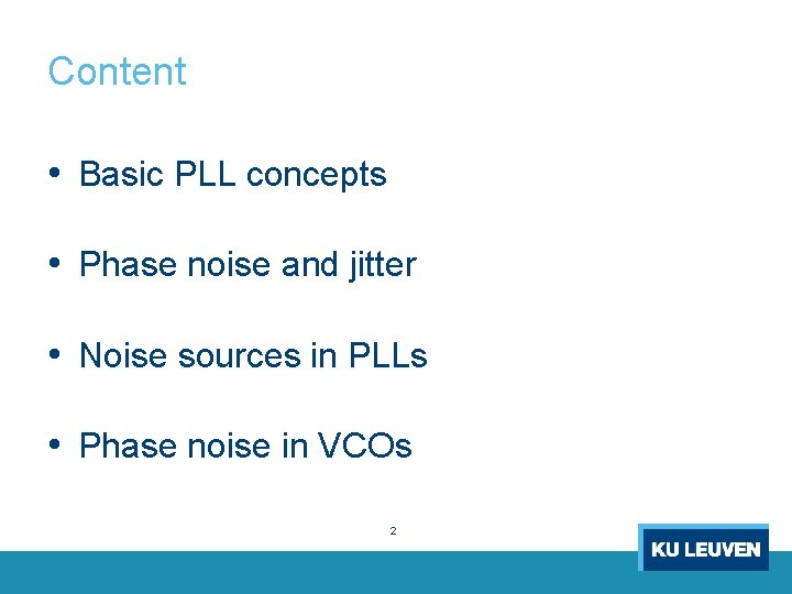 Content • Basic PLL concepts • Phase noise and jitter • Noise sources in