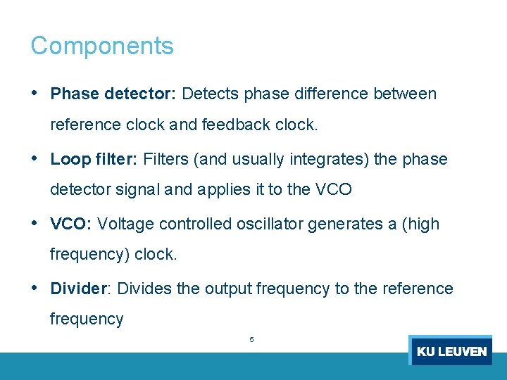 Components • Phase detector: Detects phase difference between reference clock and feedback clock. •