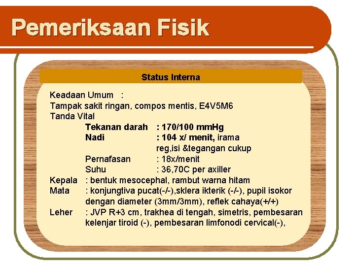 Pemeriksaan Fisik Status Interna Keadaan Umum : Tampak sakit ringan, compos mentis, E 4