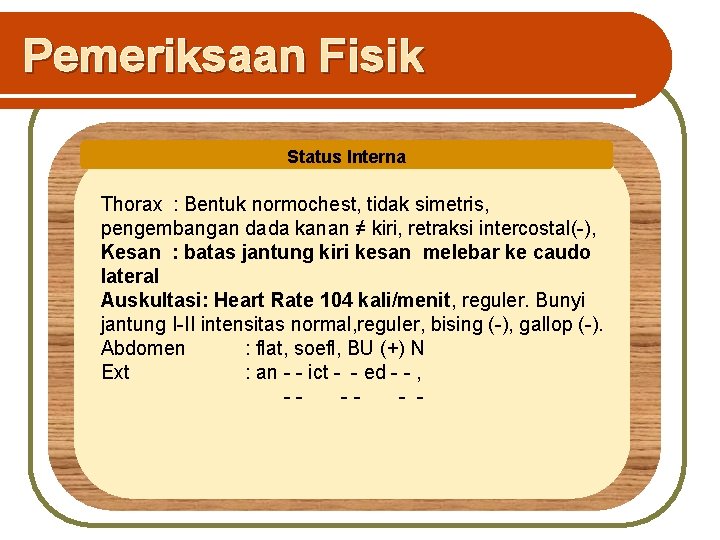 Pemeriksaan Fisik Status Interna Thorax : Bentuk normochest, tidak simetris, pengembangan dada kanan ≠