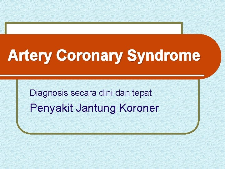 Artery Coronary Syndrome Diagnosis secara dini dan tepat Penyakit Jantung Koroner 