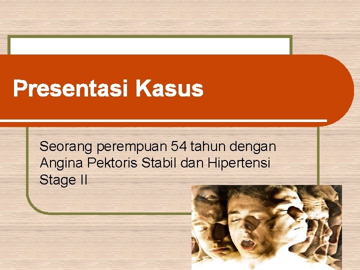 Presentasi Kasus Seorang perempuan 54 tahun dengan Angina Pektoris Stabil dan Hipertensi Stage II