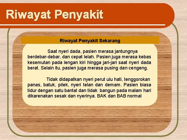 Riwayat Penyakit Sekarang Saat nyeri dada, pasien merasa jantungnya berdebar-debar, dan cepat lelah. Pasien