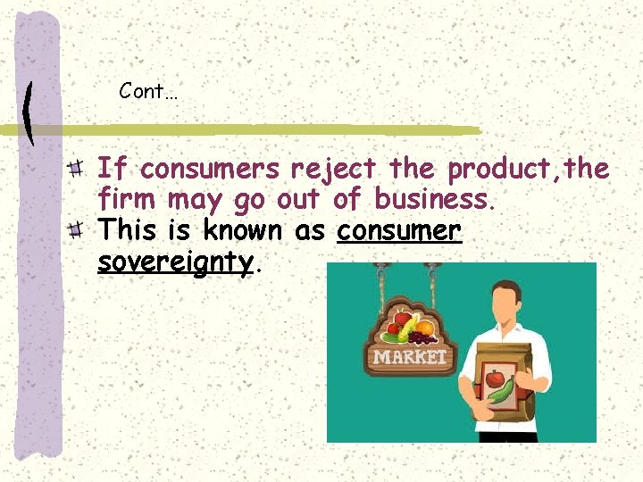 Cont… If consumers reject the product, the firm may go out of business. This