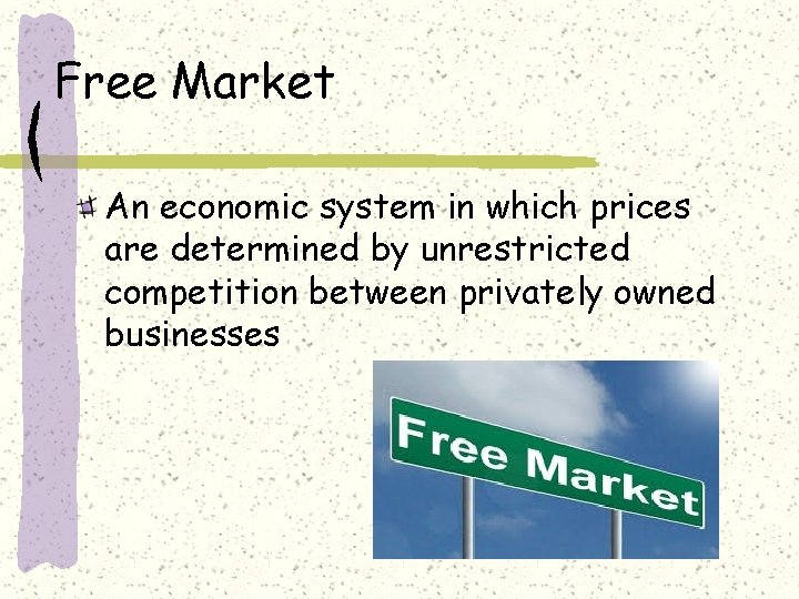 Free Market An economic system in which prices are determined by unrestricted competition between