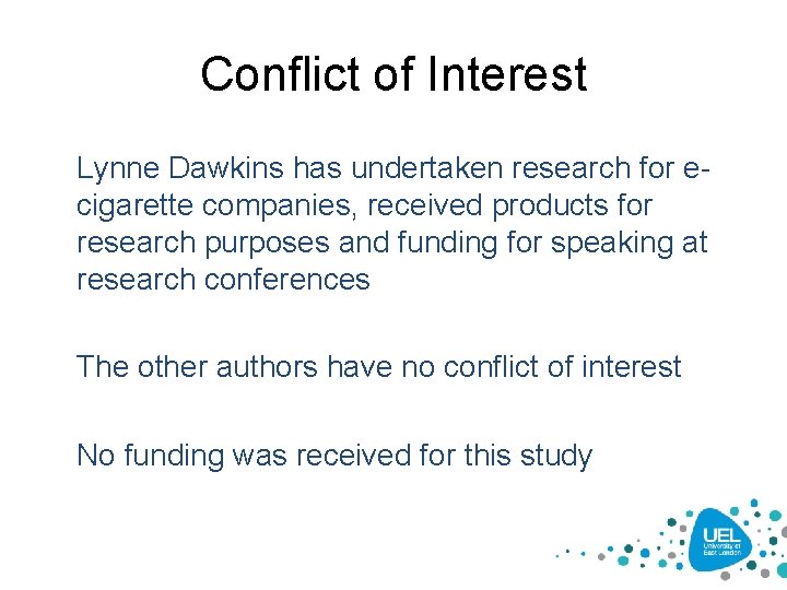 Conflict of Interest Lynne Dawkins has undertaken research for ecigarette companies, received products for
