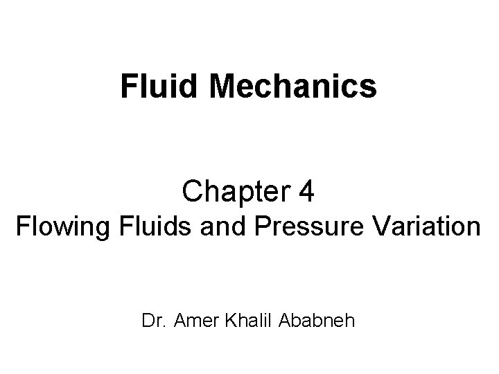 Fluid Mechanics Chapter 4 Flowing Fluids and Pressure Variation Dr. Amer Khalil Ababneh 