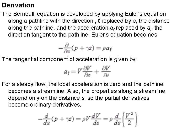 Derivation The Bernoulli equation is developed by applying Euler's equation along a pathline with