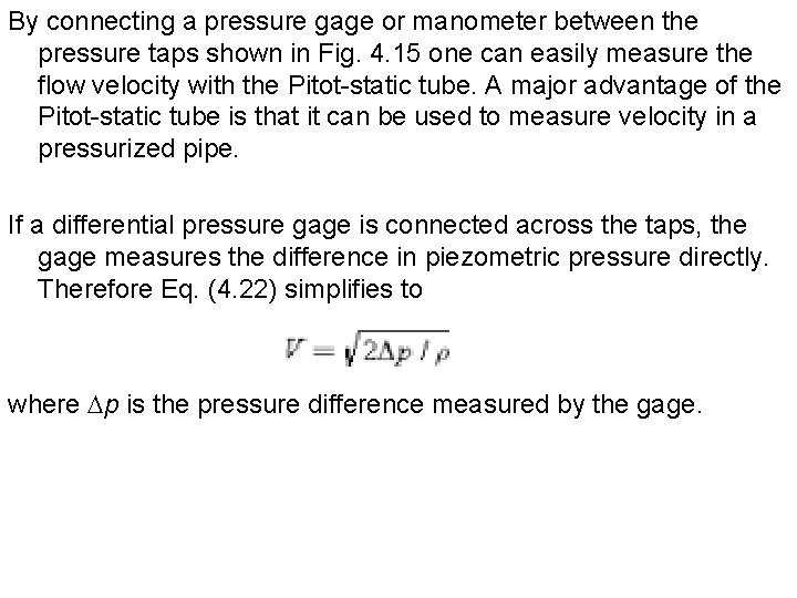 By connecting a pressure gage or manometer between the pressure taps shown in Fig.