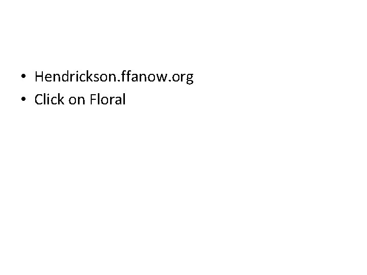  • Hendrickson. ffanow. org • Click on Floral 