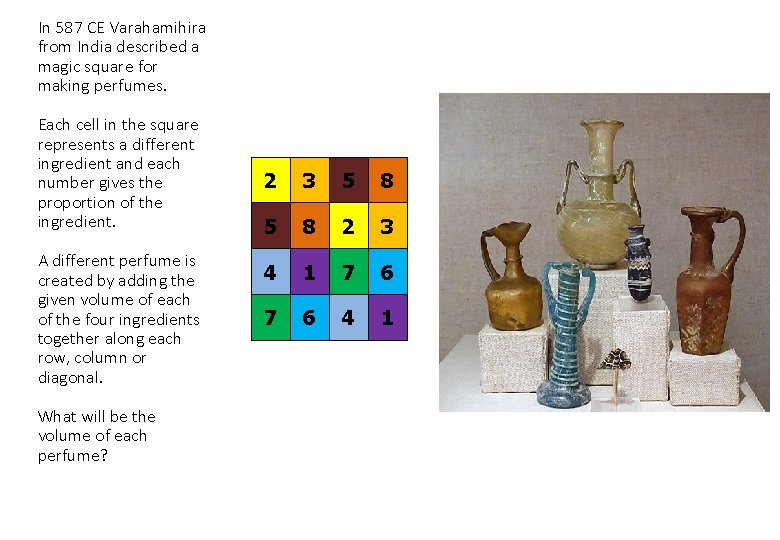 In 587 CE Varahamihira from India described a magic square for making perfumes. Each