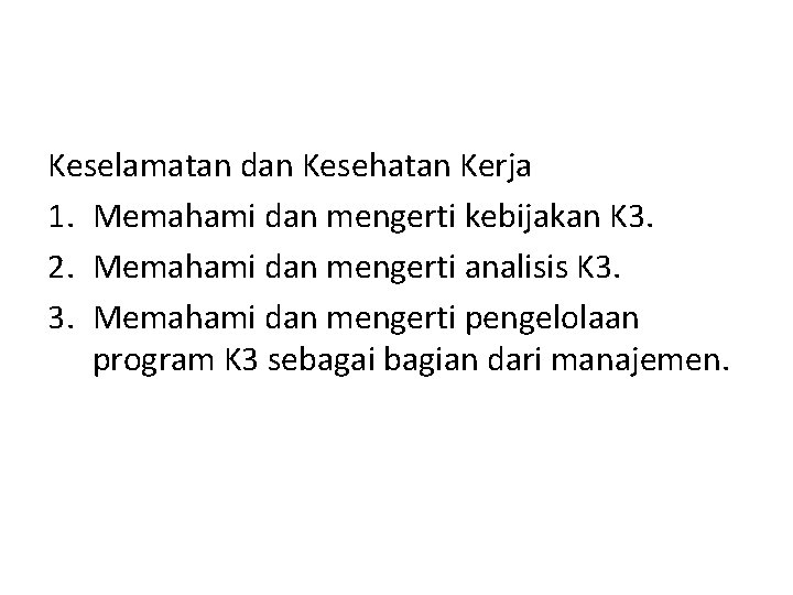 Keselamatan dan Kesehatan Kerja 1. Memahami dan mengerti kebijakan K 3. 2. Memahami dan