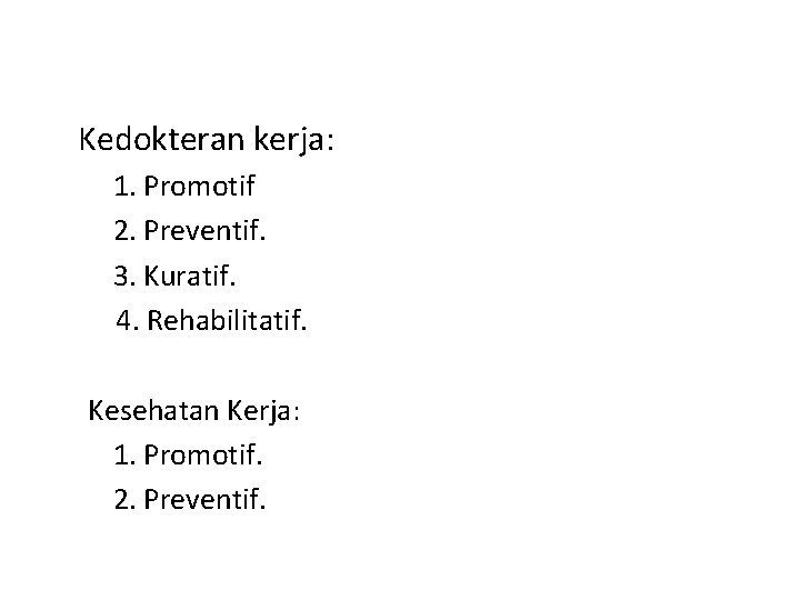 Kedokteran kerja: 1. Promotif 2. Preventif. 3. Kuratif. 4. Rehabilitatif. Kesehatan Kerja: 1. Promotif.