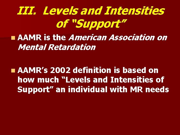 III. Levels and Intensities of “Support” n AAMR is the American Association on Mental