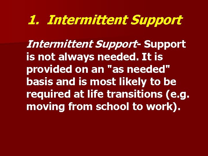 1. Intermittent Support- Support is not always needed. It is provided on an "as