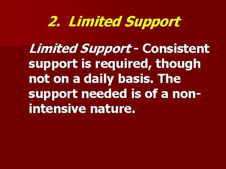 2. Limited Support - Consistent support is required, though not on a daily basis.