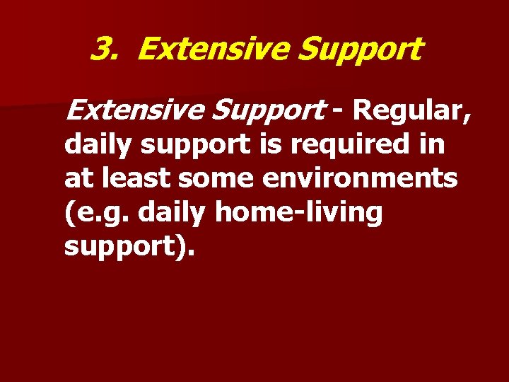 3. Extensive Support - Regular, daily support is required in at least some environments