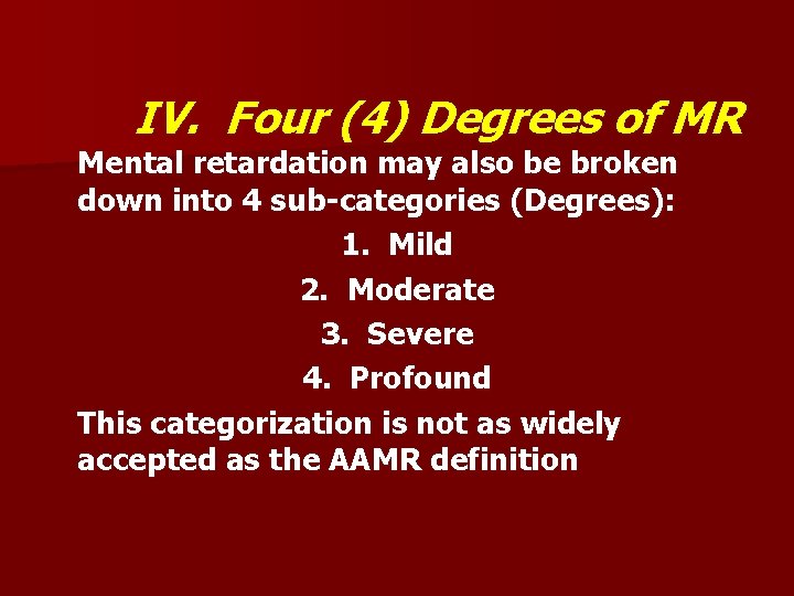 IV. Four (4) Degrees of MR Mental retardation may also be broken down into