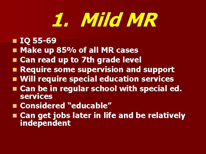 1. Mild MR IQ 55 -69 Make up 85% of all MR cases Can