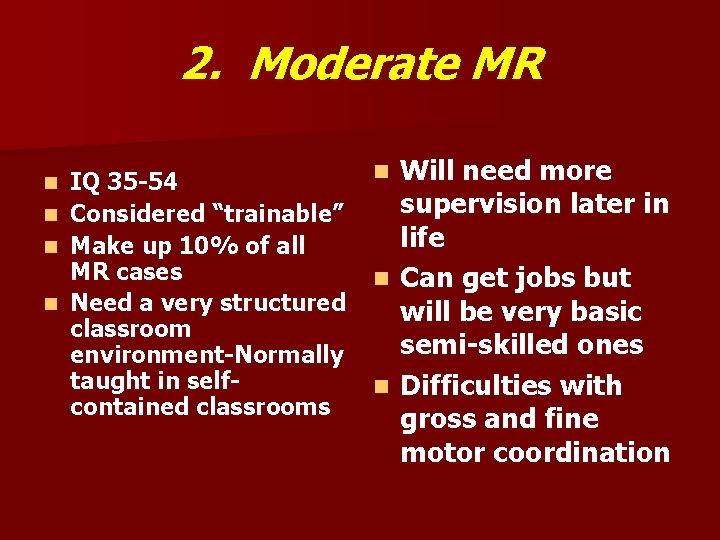 2. Moderate MR n n IQ 35 -54 Considered “trainable” Make up 10% of